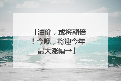 油价，或将翻倍！今晚，将迎今年最大涨幅→